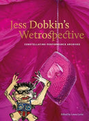 Jess Dobkin's Wetrospective : Constellating performance archives-9781835950449