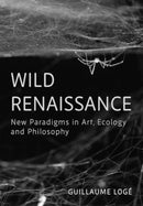 Wild Renaissance : New Paradigms in Art, Ecology, and Philosophy-9781835950555