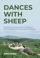 Dances with Sheep : On RePairing the Human-Nature Condition in Felt Thinking and Moving towards Wellbeing-9781835950746