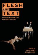 Flesh and Text : Devising Performance by Bodies in Flight-9781835950906