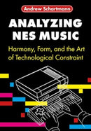 Analyzing NES Music : Harmony, Form, and the Art of Technological Constraint-9781835951095