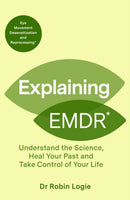 Explaining EMDR : Understand the Science, Heal your Past and Take Control of Your Life-9781835982150