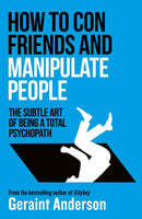 How to Con Friends and Manipulate People : The Subtle Art of Being a Total Psychopath-9781835984567