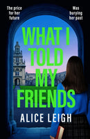 What I Told My Friends : An unmissable, gripping dark academia novel perfect for fans of When We Were Silent and The Four-9781835984970