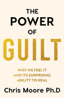 The Power of Guilt : Why We Feel It and Its Surprising Power to Heal-9781835985113