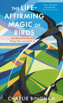 The Life-Affirming Magic of Birds : and the extraordinary things they can teach us-9781836002260