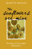 The Sunflowers are Mine : The Story of Van Gogh's Masterpiece-9781836002697