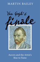 Van Gogh's Finale : Auvers and the Artist's Rise to Fame-9781836003144
