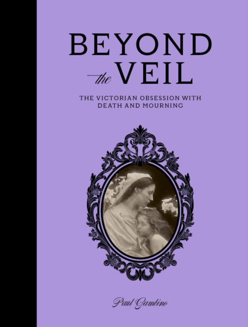 Beyond the Veil : The Victorian Obsession With Death and Mourning-9781836004226