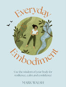Everyday Embodiment : How to use the wisdom of your body for resilience, calm and confidence-9781836006954