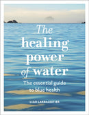 The Healing Power of Water : The essential guide to blue health-9781836006992