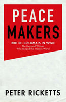 Peace Makers : Shaping the modern world: the men and women of the Foreign Office in WWII-9781836009016