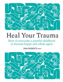 Heal Your Trauma : How to Overcome a Painful Childhood to Become Happy and Whole Again-9781836009320