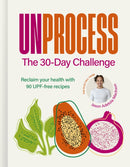 Unprocess: The 30-Day Challenge : Reclaim your health with 90 UPF-free recipes-9781836009610