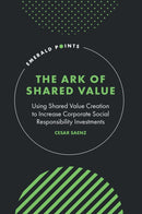 The Ark of Shared Value : Using Shared Value Creation to Increase Corporate Social Responsibility Investments-9781836082439