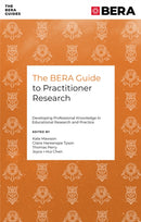 The BERA Guide to Practitioner Research : Developing Professional Knowledge in Educational Research and Practice-9781836089636