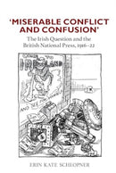 Miserable Conflict and Confusion' : The Irish Question and the British National Press, 1916-1922-9781836243977