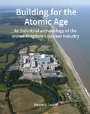 Building for the Atomic Age – An industrial archaeology of the United Kingdom′s nuclear industry