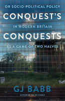 Conquest's Conquests : Or Socio-Political Policy In Modern Britain As A Game Of Two Halves-9781836280170