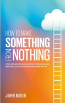How To Make Something From Nothing : Life's ultimate dilemma and how it influences your decisions, your success and everything you do-9781836280781
