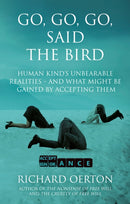 Go, Go, Go, Said the Bird : Human kind's unbearable realities - and what might be gained by accepting them-9781836281016