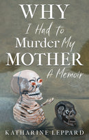 Why I Had to Murder my Mother : A Memoir-9781836281801