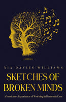 Sketches of Broken Minds : A Musician's Experience of Working in Dementia Care-9781836282174