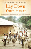 Lay Down Your Heart : Retracing Stanley's journey of 1871 in search of Dr Livingstone-9781836282570