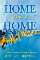 Home from Home : The history of an emigre Ukrainian community based in the heart of Yorkshire - Huddersfield, 1948-2018-9781836283553