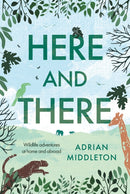Here and There : Wildlife adventures at home and abroad-9781836283805