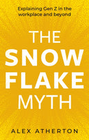 The Snowflake Myth : Explaining Gen Z in the workplace and beyond-9781836284710