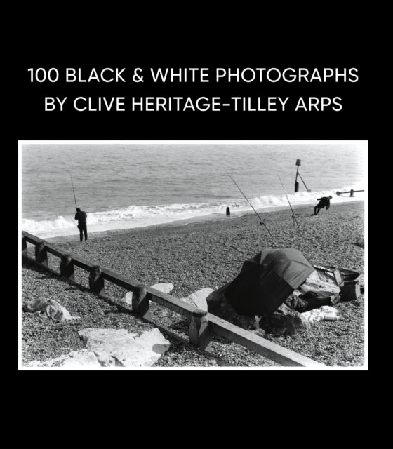 100 Black & White Photographs by Clive Heritage-Tilley ARPS