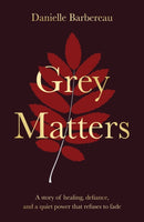 Grey Matters : A story of healing, defiance, and a quiet power that refuses to fade-9781836286356
