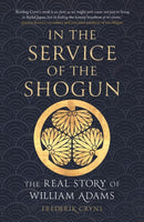 In the Service of the Shogun : The Real Story of William Adams-9781836390961