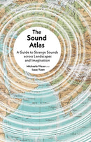 The Sound Atlas – A Guide to Strange Sounds across Landscapes and Imagination