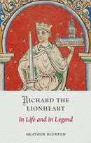 Richard the Lionheart : In Life and in Legend-9781836391234