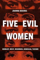 Five Evil Women : Hindley, West, Wuornos, Homolka, Tucker-9781836391746