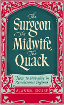 The Surgeon, The Midwife, The Quack : How to Stay Alive in Renaissance England-9781836430773