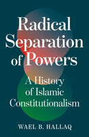 Radical Separation of Powers : A History of Islamic Constitutionalism-9781836431176