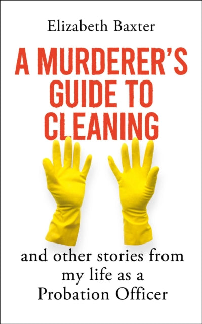 A Murderer's Guide to Cleaning : And Other Stories From My Life As A Probation Officer-9781836431671