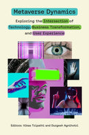 Metaverse Dynamics : Exploring the Intersection of Technology, Business Transformation, and User Experience-9781836626671