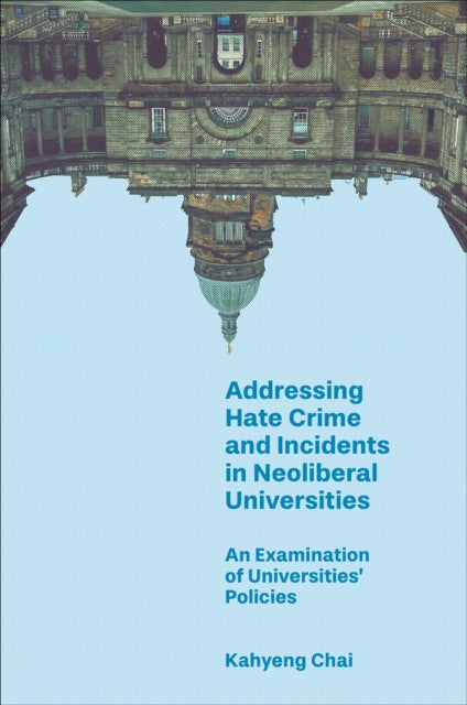 Addressing Hate Crime and Incidents in Neoliberal Universities : An Examination of Universities' Policies-9781836626879