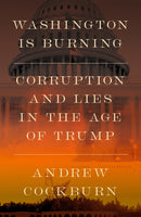 Washington Is Burning : Corruption and Lies in The Age of Trump-9781836741770
