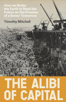 The Alibi of Capital : How We Broke the Earth to Steal the Future on the Promise of a Better Tomorrow-9781836742272