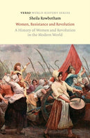 Women, Resistance and Revolution : A History of Women and Revolution in the Modern World-9781836742531
