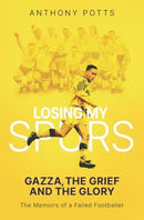Losing My Spurs : Gazza, the Grief and the Glory; the Memoirs of a Failed Footballer-9781836800057