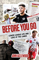 Before You Go : Lower League Life and Love at the Lamex-9781836800224