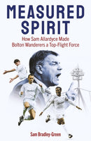 Measured Spirit : How Sam Allardyce Made Bolton Wanderers a Top-Flight Force-9781836801443