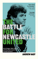 The Battle for Newcastle United : Kevin Keegan, Mike Ashley, and One Man's Search for Football Salvation-9781836801603
