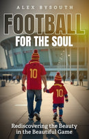 Football for the Soul : Rediscovering the Beauty in the Beautiful Game-9781836801740